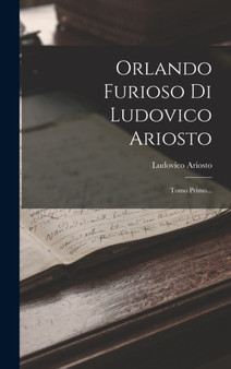 Orlando Furioso Di Ludovico Ariosto : Tomo Primo... by Ludovico Ariosto - Hardback