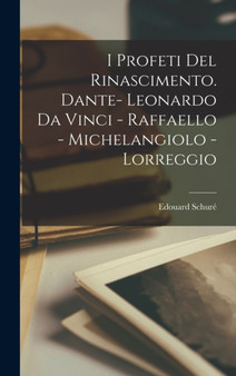 I profeti del rinascimento. Dante- Leonardo da Vinci - Raffaello - Michelangiolo - Lorreggio by Schure Edouard - Hardback