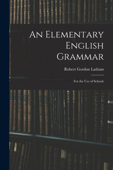 An Elementary English Grammar : For the Use of Schools by Robert Gordon Latham - Paperback
