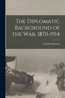 The Diplomatic Background of the War, 1870-1914 by Charles Seymour - Paperback