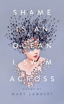 Shame Is an Ocean I Swim Across: Poems by Mary Lambert by Mary Lambert - Hardback