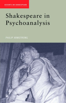 Shakespeare in Psychoanalysis by Philip Armstrong - Hardback