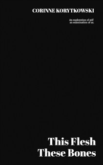 This Flesh These Bones by Corinne Korytkowski - Paperback