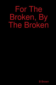 For The Broken, By The Broken by B Brown - Paperback