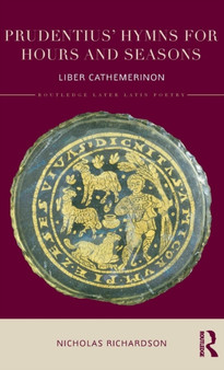 Prudentius' Hymns for Hours and Seasons : Liber Cathemerinon by Nicholas Richardson - Hardback