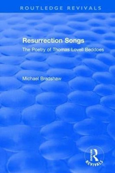 Resurrection Songs : The Poetry of Thomas Lovell Beddoes by Michael Bradshaw - Hardback