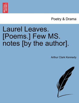 Laurel Leaves. [poems.] Few Ms. Notes [by the Author]. by Arthur Clark Kennedy - Paperback