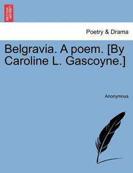 Belgravia. a Poem. [By Caroline L. Gascoyne.] by Anonymous - Paperback