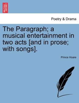 The Paragraph; A Musical Entertainment in Two Acts [And in Prose; With Songs]. by Prince Hoare - Paperback
