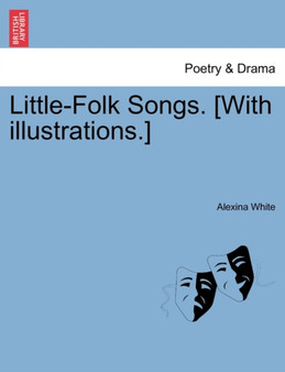 Little-Folk Songs. [With Illustrations.] by Alexina White - Paperback