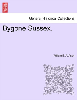 Bygone Sussex. by William E a Axon - Paperback