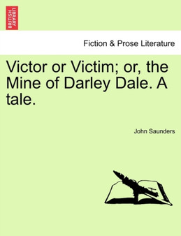 Victor or Victim; Or, the Mine of Darley Dale. a Tale. by Professor John Saunders - Paperback