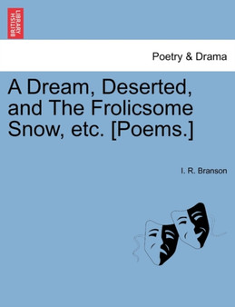 A Dream, Deserted, and the Frolicsome Snow, Etc. [poems.] by I R Branson - Paperback