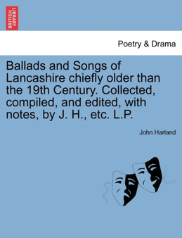 Ballads and Songs of Lancashire Chiefly Older Than the 19th Century. Collected, Compiled, and Edited, with Notes, by J. H., Etc. L.P. by John Etc Harland - Paperback