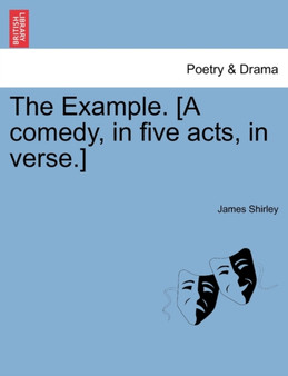 The Example. [A Comedy, in Five Acts, in Verse.] by James Shirley - Paperback