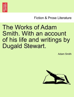 The Works of Adam Smith. With an account of his life and writings by Dugald Stewart. by Adam Smith - Paperback