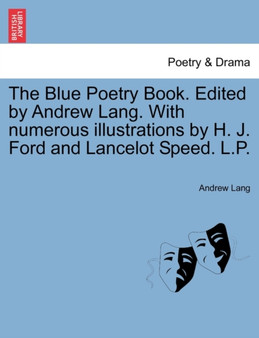 The Blue Poetry Book. Edited by Andrew Lang. with Numerous Illustrations by H. J. Ford and Lancelot Speed. L.P. by Andrew Lang - Paperback