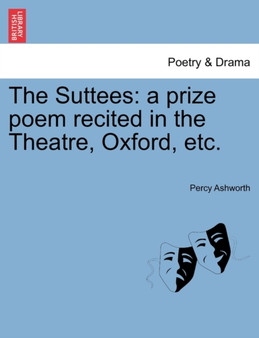 The Suttees : A Prize Poem Recited in the Theatre, Oxford, Etc. by Percy Ashworth - Paperback