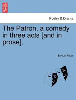 The Patron, a Comedy in Three Acts [And in Prose]. by Samuel Foote - Paperback
