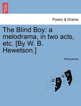 The Blind Boy : A Melodrama, in Two Acts, Etc. [by W. B. Hewetson.] by Anonymous - Paperback