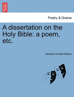 A Dissertation on the Holy Bible : A Poem, Etc. by Harrison Corbett Wilson - Paperback