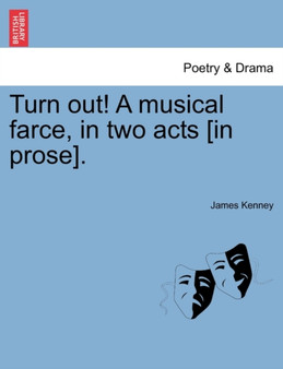 Turn Out! a Musical Farce, in Two Acts [in Prose]. by James Kenney - Paperback