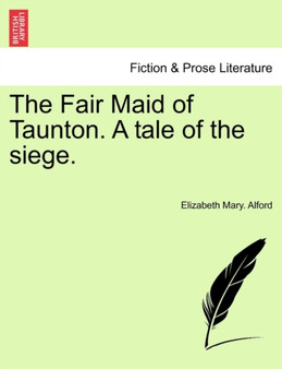 The Fair Maid of Taunton. a Tale of the Siege. by Elizabeth Mary Alford - Paperback