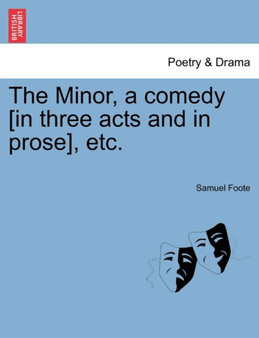 The Minor, a Comedy [In Three Acts and in Prose], Etc. by Samuel Foote - Paperback