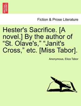 Hester's Sacrifice. [A Novel.] by the Author of "St. Olave's," "Janit's Cross," Etc. [Miss Tabor]. by Anonymous - Paperback