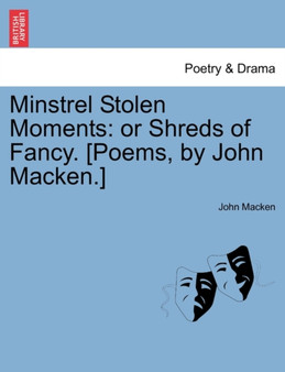 Minstrel Stolen Moments : Or Shreds of Fancy. [Poems, by John Macken.] by John Macken - Paperback