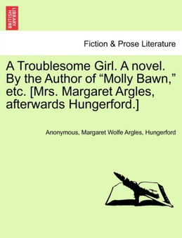 A Troublesome Girl. a Novel. by the Author of "Molly Bawn," Etc. [Mrs. Margaret Argles, Afterwards Hungerford.] by Anonymous - Paperback
