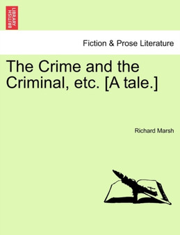 The Crime and the Criminal, Etc. [A Tale.] by Richard (Pl Marsh - Paperback
