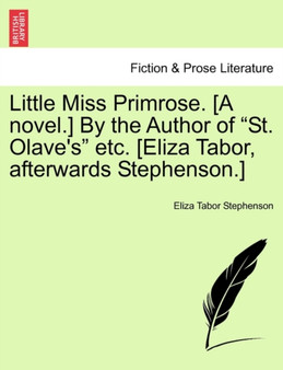 Little Miss Primrose. [A Novel.] by the Author of "St. Olave's" Etc. [Eliza Tabor, Afterwards Stephenson.] by Eliza Tabor Stephenson - Paperback