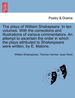The plays of William Shakspeare. In ten volumes. With the corrections and illustrations of various commentators. An attempt to ascertain the order in which the plays attributed to Shakespeare were wri by William Shakespeare - Paperback
