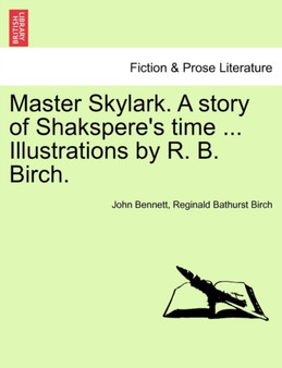 Master Skylark. a Story of Shakspere's Time ... Illustrations by R. B. Birch. by Reverand John Bennett - Paperback