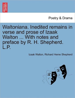 Waltoniana. Inedited Remains in Verse and Prose of Izaak Walton ... with Notes and Preface by R. H. Shepherd. L.P. by Izaak Walton - Paperback