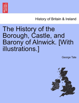 The History of the Borough, Castle, and Barony of Alnwick. [With illustrations.] by George Tate - Paperback