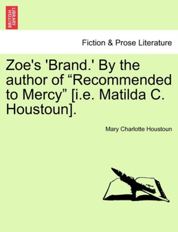 Zoe's 'Brand.' by the Author of "Recommended to Mercy" [I.E. Matilda C. Houstoun]. by Mary Charlotte Houstoun - Paperback