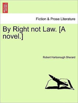 By Right Not Law. [A Novel.] by Robert Harborough Sherard - Paperback