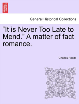 It Is Never Too Late to Mend. a Matter of Fact Romance. Vol. III, Second Edition by Charles Reade - Paperback