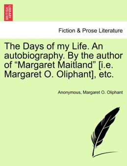 The Days of My Life. an Autobiography. by the Author of Margaret Maitland [I.E. Margaret O. Oliphant], Etc. by Anonymous - Paperback