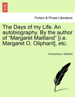 The Days of My Life. an Autobiography. by the Author of Margaret Maitland [I.E. Margaret O. Oliphant], Etc. Vol. III by Anonymous - Paperback
