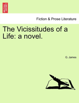 The Vicissitudes of a Life : A Novel. Vol. III. by G James - Paperback