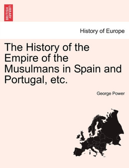 The History of the Empire of the Musulmans in Spain and Portugal, Etc. by George Power - Paperback
