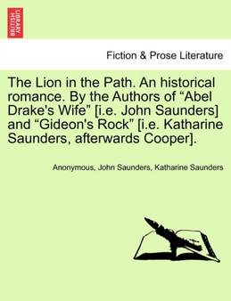 The Lion in the Path. an Historical Romance. by the Authors of "Abel Drake's Wife" [I.E. John Saunders] and "Gideon's Rock" [I.E. Katharine Saunders, Afterwards Cooper]. by Anonymous - Paperback