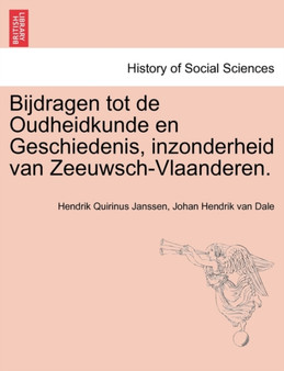 Bijdragen tot de Oudheidkunde en Geschiedenis, inzonderheid van Zeeuwsch-Vlaanderen. Eerste Deel by Hendrik Quirinus Janssen - Paperback