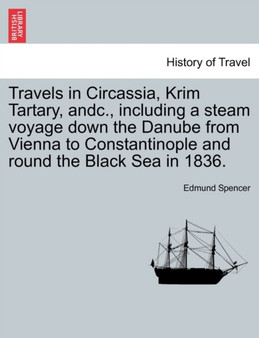 Travels in Circassia, Krim Tartary, Andc., Including a Steam Voyage Down the Danube from Vienna to Constantinople and Round the Black Sea in 1836. by Edmund Spencer - Paperback