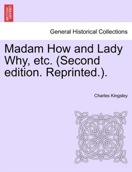 Madam How and Lady Why, Etc. (Second Edition. Reprinted.). by Charles Kingsley - Paperback