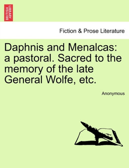 Daphnis and Menalcas : A Pastoral. Sacred to the Memory of the Late General Wolfe, Etc. by Anonymous - Paperback