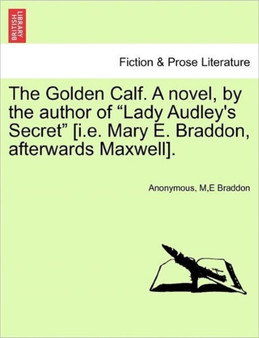 The Golden Calf. a Novel, by the Author of "Lady Audley's Secret" [I.E. Mary E. Braddon, Afterwards Maxwell]. Vol. II by Anonymous - Paperback
